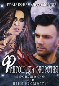 Читать онлайн книгу Фантош для оборотня или Игры насмерть! (СИ) автор Ермакова Александра Сергеевна Книга Фантош для оборотня или Игры насмерть! (СИ)