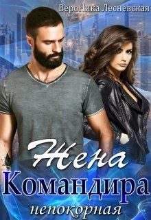 Читать онлайн книгу Жена Командира. Непокорная (СИ) автор Лесневская Вероника Книга Жена Командира. Непокорная (СИ)