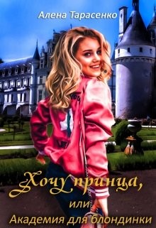Книга Хочу принца, или Академия для блондинки 1 (СИ)