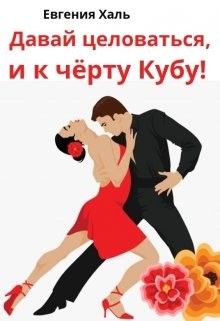 Книга Давай целоваться, и к чёрту Кубу! (СИ)