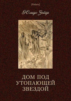 Читать онлайн книгу Дом под утопающей звездой автор Зейер Юлиус Книга Дом под утопающей звездой