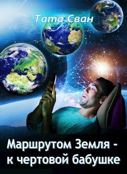 Книга Маршрутом Земля - К чертовой Бабушке (СИ)