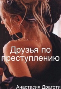 Читать онлайн книгу Друзья по преступлению (СИ) автор Драготи Анастасия Книга Друзья по преступлению (СИ)