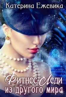 Читать онлайн книгу Фитнес Леди из другого мира (СИ) автор Ежевика Катерина Книга Фитнес Леди из другого мира (СИ)