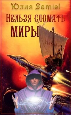 Книга Нельзя сломать миры (СИ)