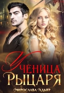 Читать онлайн книгу Ученица рыцаря (СИ) автор Адьяр Мирослава Книга Ученица рыцаря (СИ)
