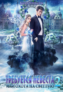 Читать онлайн книгу Требуется невеста, или О на С 2 (СИ) автор Чернованова Валерия М. Книга Требуется невеста, или О на С 2 (СИ)