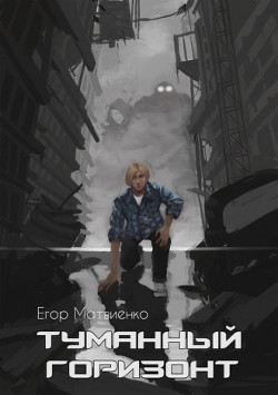 Читать онлайн книгу Туманный горизонт (СИ) автор Матвиенко Егор Книга Туманный горизонт (СИ)