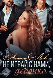 Читать онлайн книгу Не играй с нами, девочка (СИ) автор Лав Агата Книга Не играй с нами, девочка (СИ)