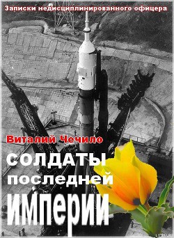 Книга Солдаты последней империи (Записки недисциплинированного офицера)