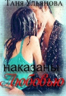 Читать онлайн книгу Наказаны любовью (СИ) автор Ульянова Таня Книга Наказаны любовью (СИ)