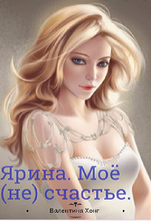 Читать онлайн книгу Ярина. Моё (не) счастье (СИ) автор Хонг Валентина Книга Ярина. Моё (не) счастье (СИ)