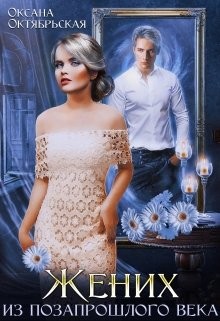 Читать онлайн книгу Жених из позапрошлого века (СИ) автор Октябрьская Оксана Книга Жених из позапрошлого века (СИ)