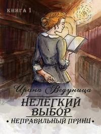 Читать онлайн книгу Нелегкий выбор. Неправильный принц (СИ) автор Ведуница Ирина Книга Нелегкий выбор. Неправильный принц (СИ)