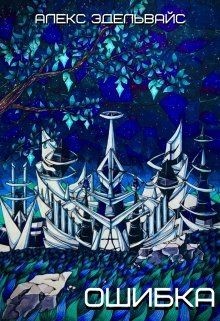 Читать онлайн книгу Ошибка (СИ) автор Эдельвайс Алекс Книга Ошибка (СИ)