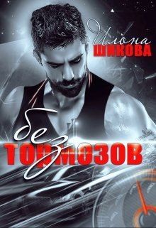 Читать онлайн книгу Без тормозов (СИ) автор Илона Шикова Книга Без тормозов (СИ)