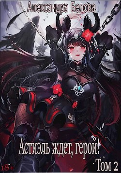 Читать онлайн книгу Астиэль ждет, герой! Том 2 (СИ) автор Белова Александра Книга Астиэль ждет, герой! Том 2 (СИ)