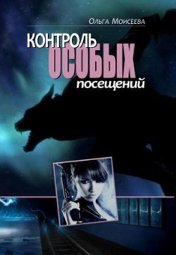 Читать онлайн книгу Контроль особых посещений (СИ) автор Моисеева Ольга Юрьевна Книга Контроль особых посещений (СИ)
