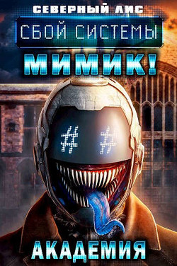 Читать онлайн книгу Сбой Системы Мимик! Академия (СИ) автор Книга Сбой Системы Мимик! Академия (СИ)