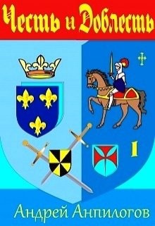 Читать онлайн книгу Честь и Доблесть (СИ) автор Анпилогов Андрей Книга Честь и Доблесть (СИ)