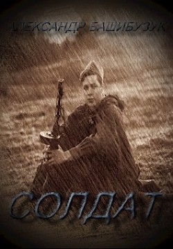 Читать онлайн книгу Солдат (СИ) автор Башибузук Александр Книга Солдат (СИ)