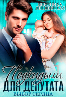 Книга Подкидыш для депутата. Выбор сердца (СИ)