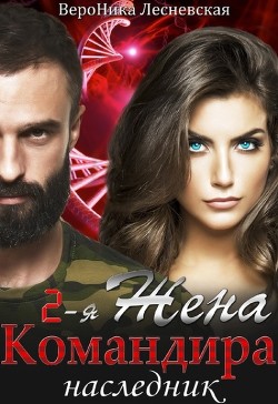 Читать онлайн книгу Вторая жена Командира. Наследник (СИ) автор Лесневская Вероника Книга Вторая жена Командира. Наследник (СИ)