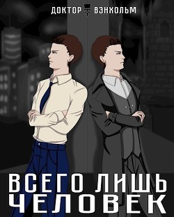 Читать онлайн книгу Всего лишь человек (СИ) автор Вэнхольм Доктор Книга Всего лишь человек (СИ)