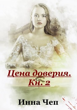 Читать онлайн книгу Цена доверия. Кн.2. Протянутая ладонь (СИ) автор Чеп Инна Книга Цена доверия. Кн.2. Протянутая ладонь (СИ)