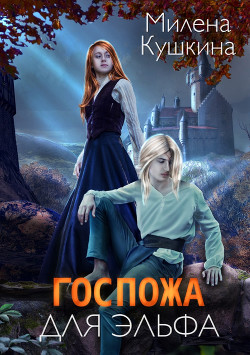 Читать онлайн книгу Госпожа для эльфа (СИ) автор Кушкина Милена Книга Госпожа для эльфа (СИ)