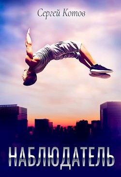 Читать онлайн книгу Наблюдатель (СИ) автор Котов Сергей Книга Наблюдатель (СИ)
