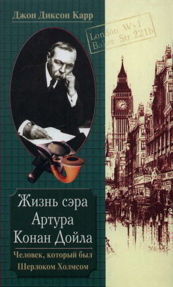 Книга Жизнь сэра Артура Конан Дойла. Человек, который был Шерлоком Холмсом
