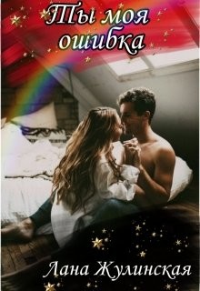 Читать онлайн книгу Ты моя ошибка (СИ) автор Жулинская Лана Книга Ты моя ошибка (СИ)