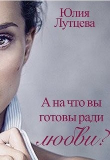 Книга А на что вы готовы ради любви? (СИ)