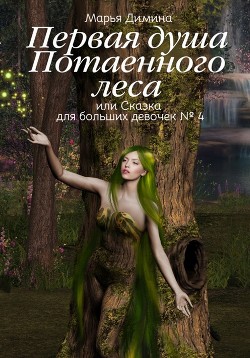 Книга Первая Душа Потаенного леса, или Сказка для больших девочек (СИ)