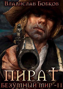 Читать онлайн книгу Пират. Безумный мир - 2 (СИ) автор Бобков Владислав Андреевич Книга Пират. Безумный мир - 2 (СИ)
