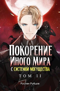 Читать онлайн книгу Покорение иного мира с системой могущества. Том 2 (СИ) автор Руслан Рубцов Книга Покорение иного мира с системой могущества. Том 2 (СИ)