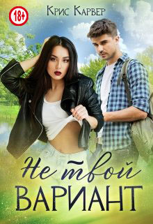 Читать онлайн книгу Не твой вариант (СИ) автор Карвер Крис Книга Не твой вариант (СИ)