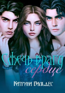 Читать онлайн книгу Сжечь врагу сердце (СИ) автор Вальдес Катрина Книга Сжечь врагу сердце (СИ)