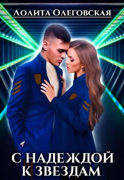 Читать онлайн книгу C Надеждой к звездам (СИ) автор Олеговская Лолита Книга C Надеждой к звездам (СИ)