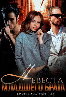 Читать онлайн книгу Невеста младшего брата (СИ) автор Аверина Екатерина Книга Невеста младшего брата (СИ)