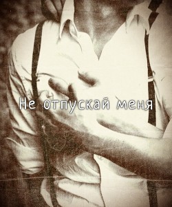 Книга Не отпускай меня (СИ)