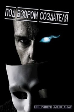 Читать онлайн книгу Под Взором Создателя (СИ) автор Викрищук Александр Книга Под Взором Создателя (СИ)