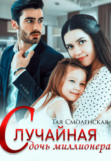 Читать онлайн книгу Случайная дочь миллионера (СИ) автор Смоленская Тая Книга Случайная дочь миллионера (СИ)