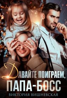 Читать онлайн книгу Давайте поиграем, папа-босс! (СИ) автор Вишневская Виктория Книга Давайте поиграем, папа-босс! (СИ)