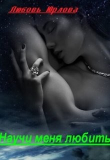 Читать онлайн книгу Научи меня любить (СИ) автор Юрлова Любовь Книга Научи меня любить (СИ)