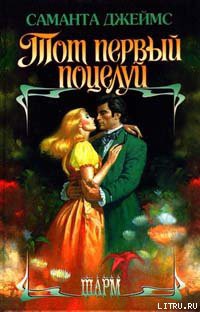 Читать онлайн книгу Тот первый поцелуй автор Джеймс Саманта Книга Тот первый поцелуй