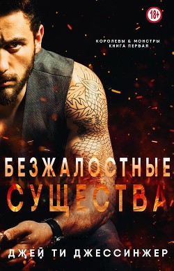 Читать онлайн книгу Безжалостные Существа (ЛП) автор Джессинжер Джей Ти Книга Безжалостные Существа (ЛП)