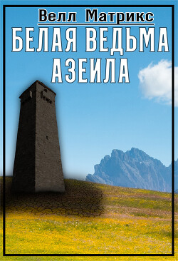 Читать онлайн книгу Белая ведьма Азеила (СИ) автор Матрикс Велл Книга Белая ведьма Азеила (СИ)