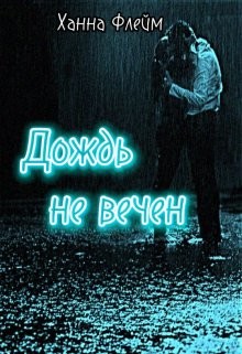 Читать онлайн книгу Дождь не вечен (СИ) автор Флейм Ханна Книга Дождь не вечен (СИ)
